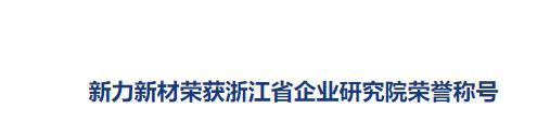 新力新材榮獲浙江省企業研究院榮譽稱号
